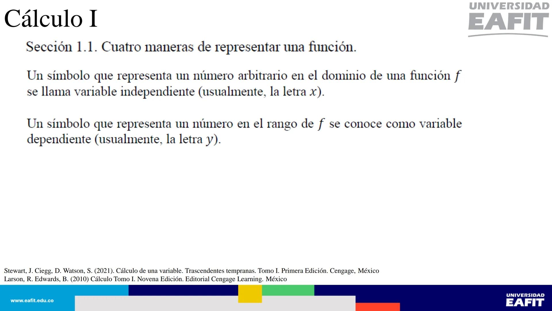 UNIVERSIDAD
EAFIT Cálculo I
UNIVERSIDAD
EAFIT # Cálculo I
Sección 1.1. Cuatro maneras de representar una función.
Así, se tienen al menos