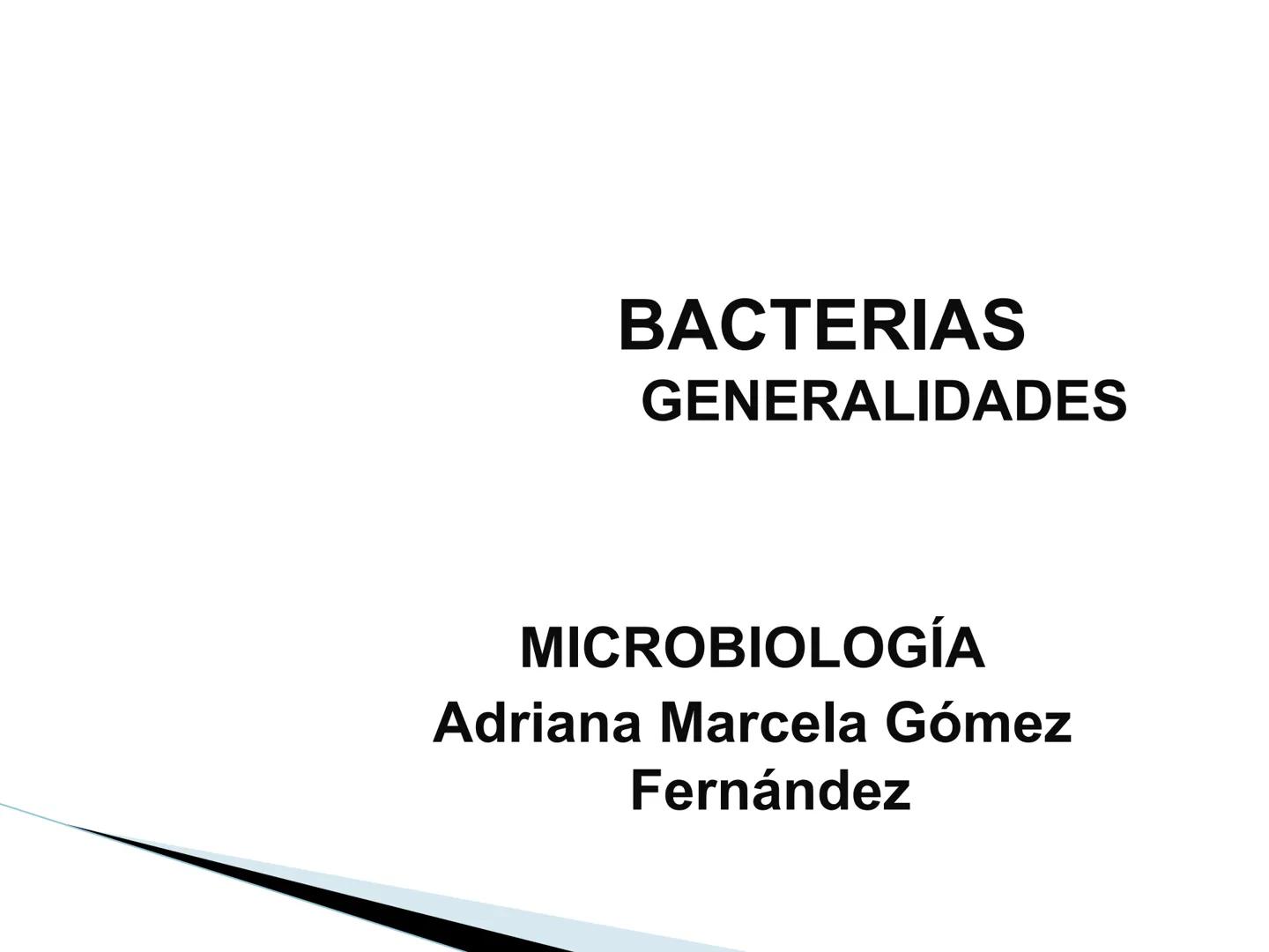 # BACTERIAS
GENERALIDADES
MICROBIOLOGÍA
Adriana Marcela Gómez
Fernández # LAS BACTERIAS
Las bacterias son microorganismos
unicelulares, si