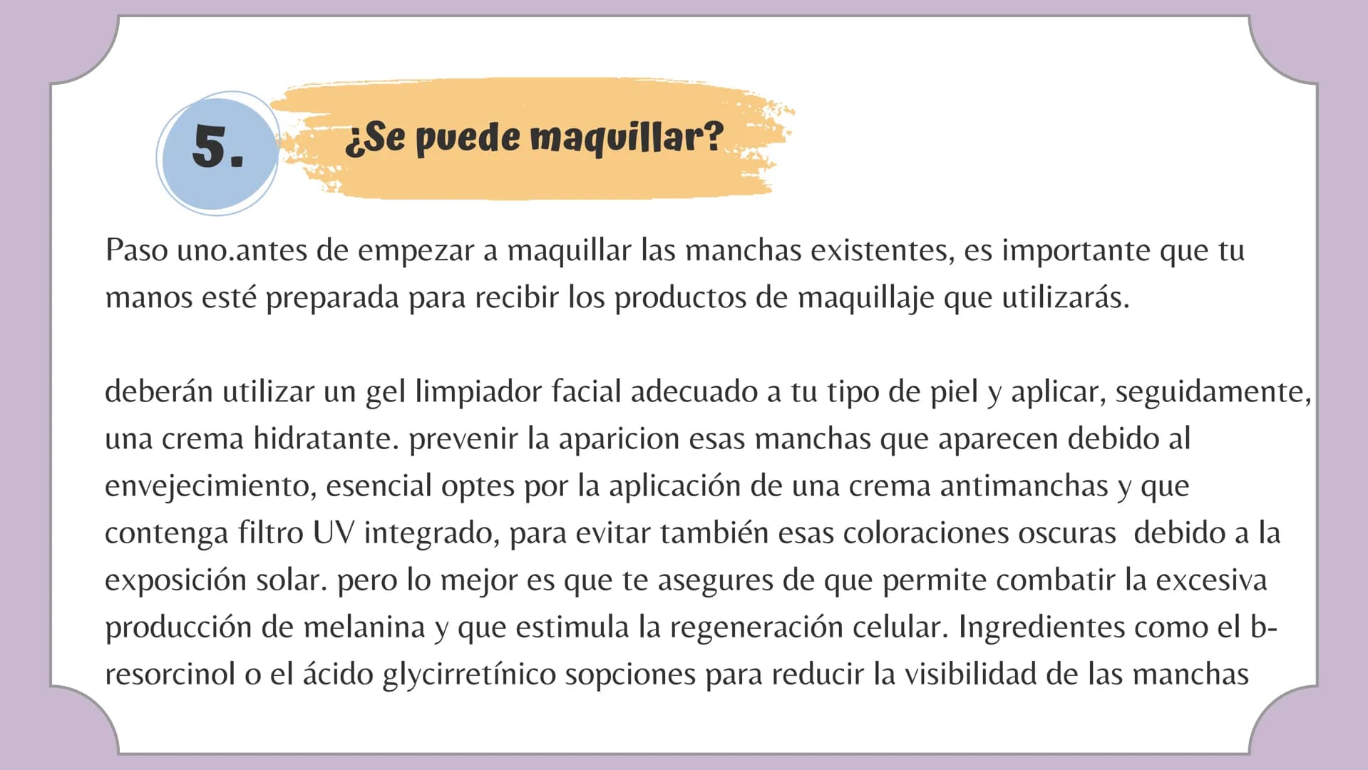 # Tabla de contenido
1. ¿Que es ?
4. ¿Como corregirlo?
2. Tipos de Melasma
5. ¿Se puede maquillar?
3. Productos para tratarlo 1.
## ¿Que es