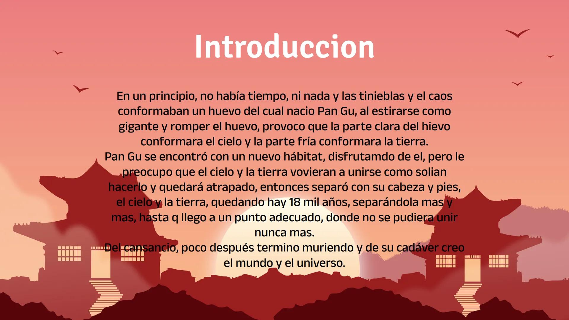 Religion
china Introduccion
En un principio, no había tiempo, ni nada y las tinieblas y el caos
conformaban un huevo del cual nacio Pan Gu,
