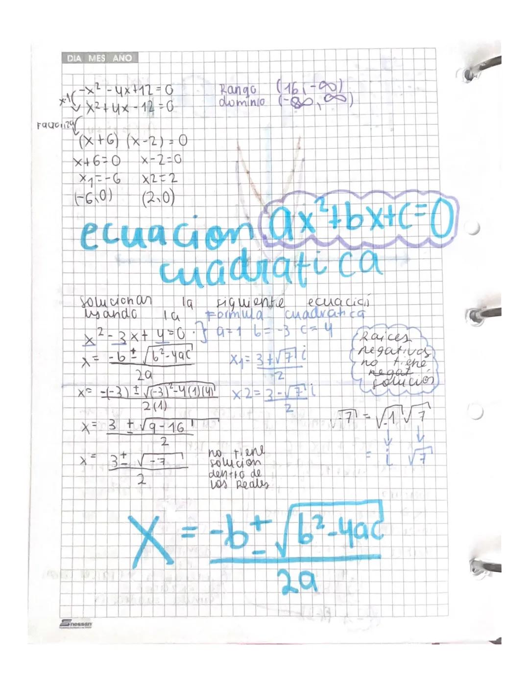 X-1
Fagoza
DIA MES ANO
-x²-4x+12=0
x²+4x-12=0-
(x+6) (x-2) = 0
x+6=0 x-2=0
Rango (161-001)
dominio
×1=-6
X2=2
(60) (2.0)
ecuacion xbx+c
cuad