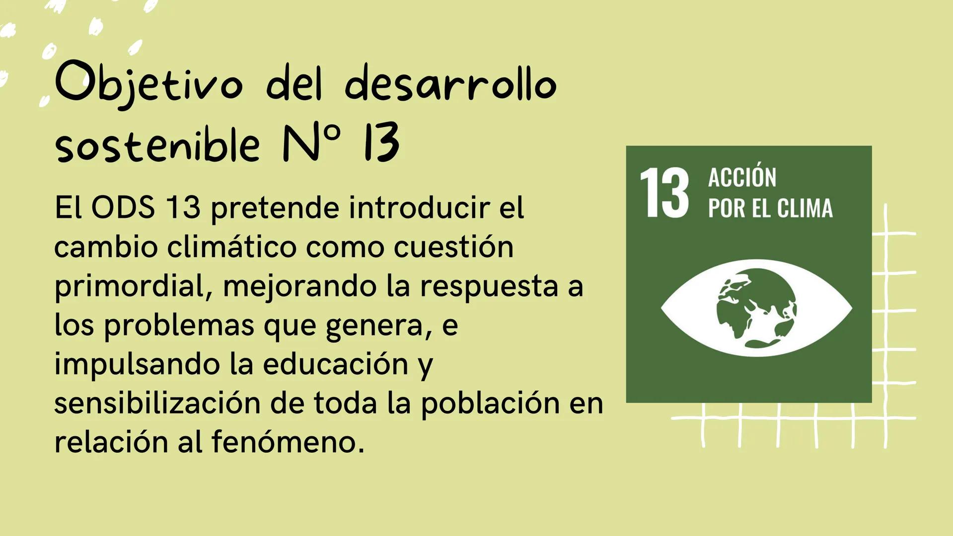OBJETIVO 13:
ACCIONES EN
CONTRA DEL
CAMBIO CLIMÁTICO ¿Qué es el Cambio Climático?
El cambio climático afecta, en la
actualidad, a todos los