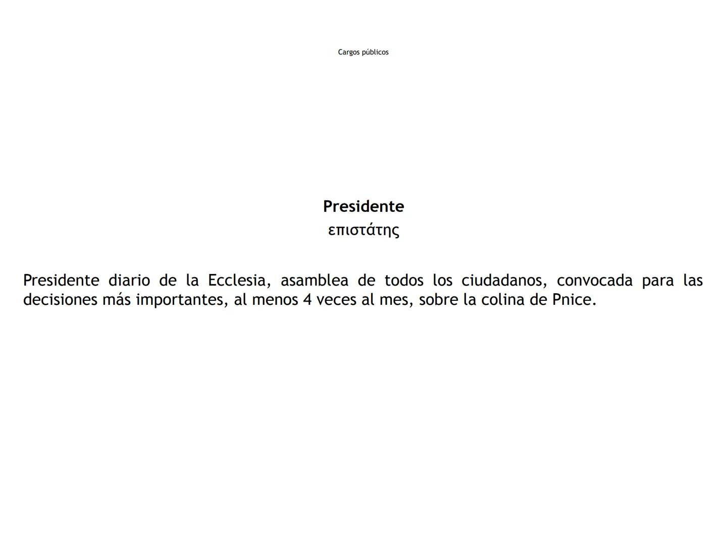 Cargos públicos
Arconte
ἄρκων
"El que ordena"
Magistrado supremo de la Polis (TO) Cargos públicos
Arconte epónimo
ἄρχων επώνυμος
Presidente