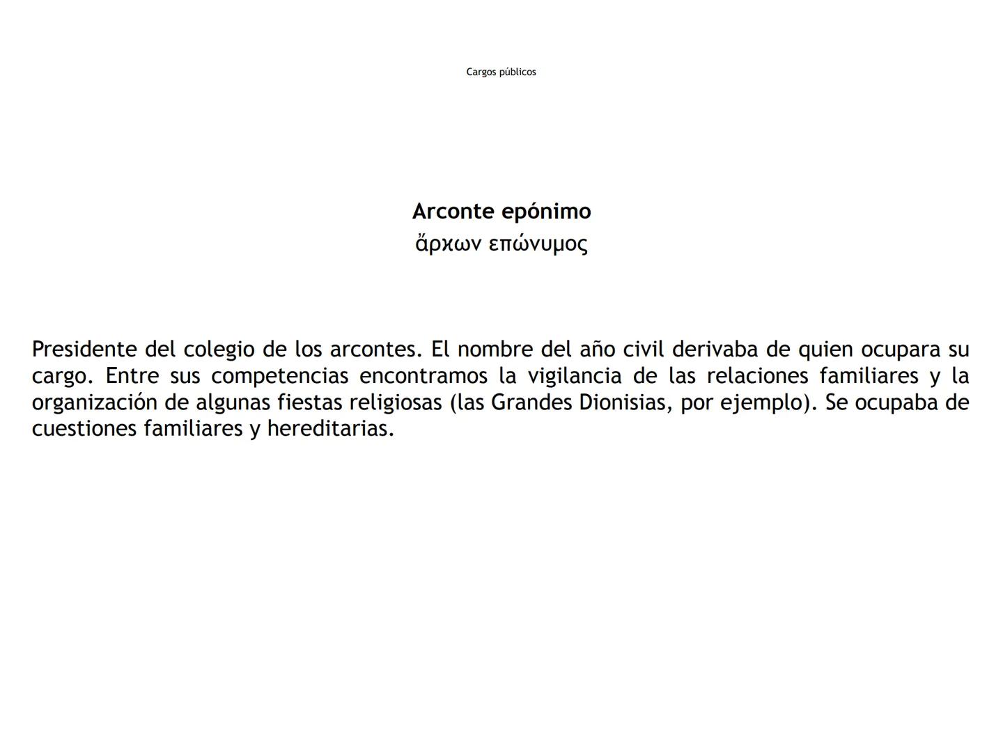 Cargos públicos
Arconte
ἄρκων
"El que ordena"
Magistrado supremo de la Polis (TO) Cargos públicos
Arconte epónimo
ἄρχων επώνυμος
Presidente