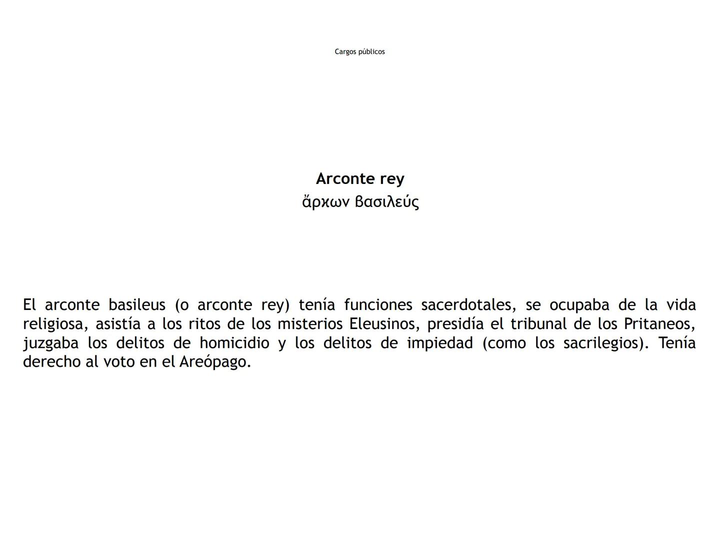 Cargos públicos
Arconte
ἄρκων
"El que ordena"
Magistrado supremo de la Polis (TO) Cargos públicos
Arconte epónimo
ἄρχων επώνυμος
Presidente