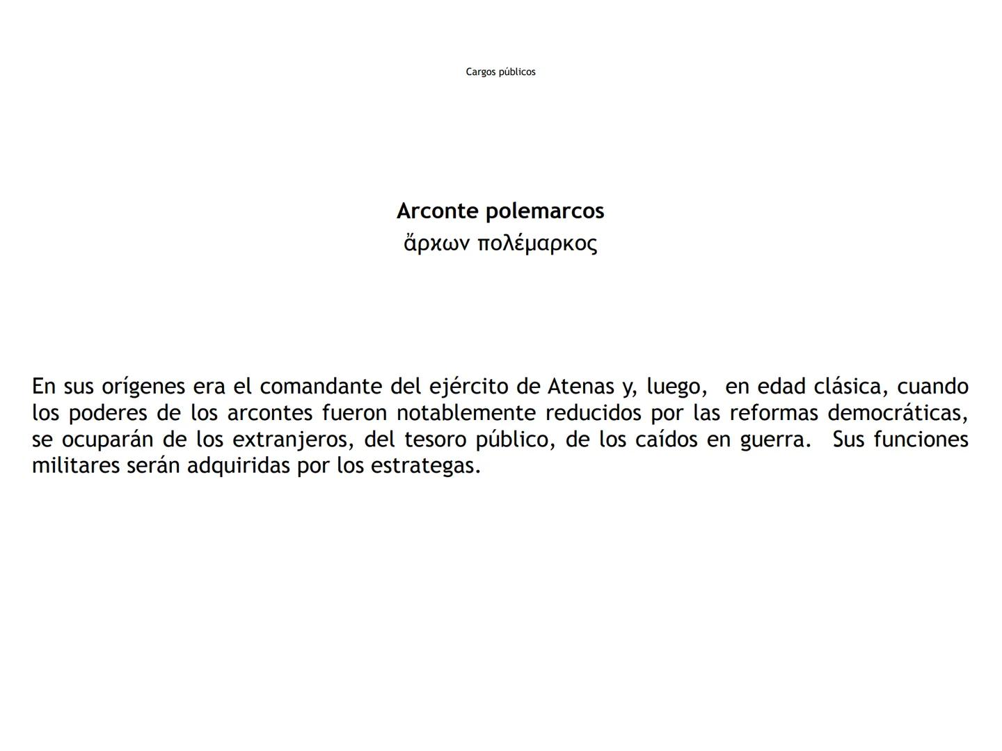 Cargos públicos
Arconte
ἄρκων
"El que ordena"
Magistrado supremo de la Polis (TO) Cargos públicos
Arconte epónimo
ἄρχων επώνυμος
Presidente