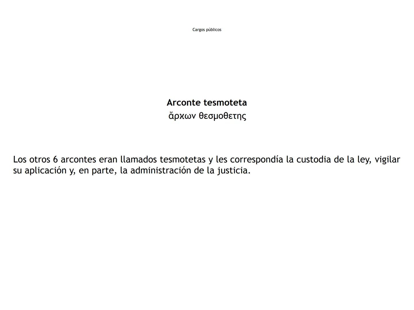 Cargos públicos
Arconte
ἄρκων
"El que ordena"
Magistrado supremo de la Polis (TO) Cargos públicos
Arconte epónimo
ἄρχων επώνυμος
Presidente