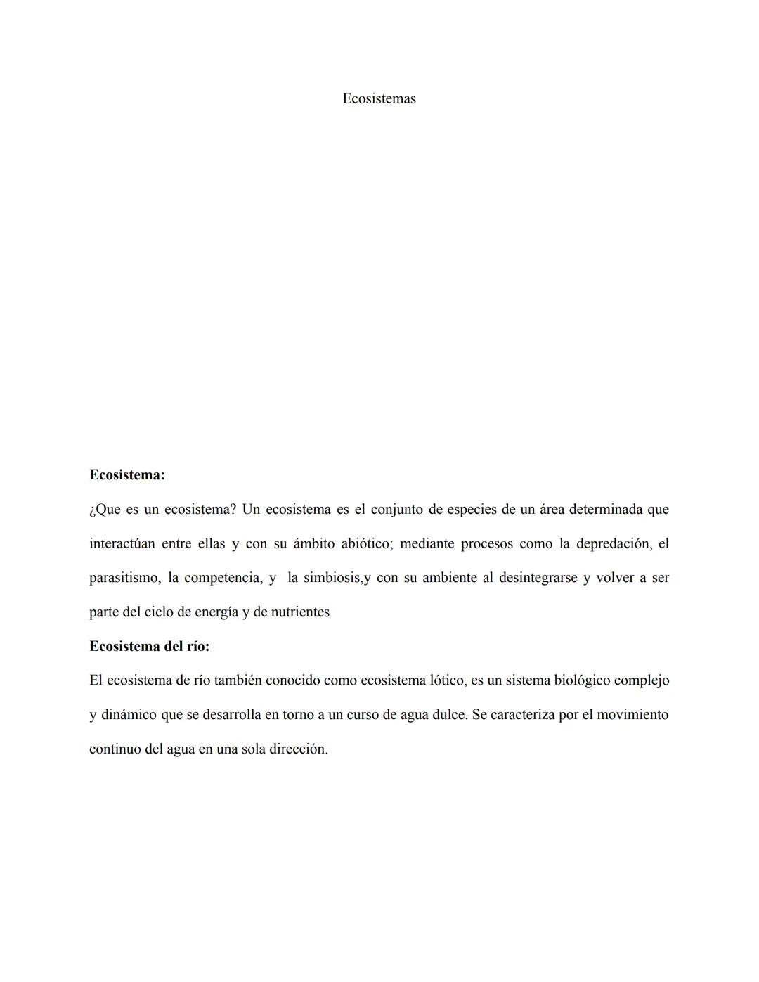 Ecosistemas
Ecosistema:
¿Que es un ecosistema? Un ecosistema es el conjunto de especies de un área determinada que
interactúan entre ellas y