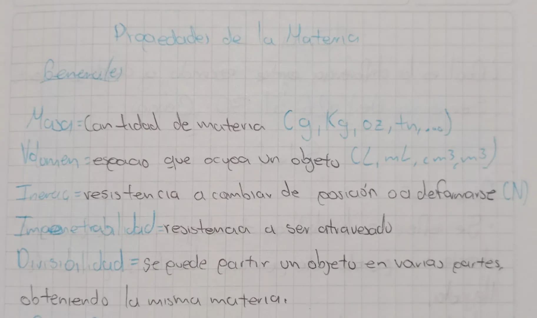 # Progedades de a Materia
## Benerales
Masa-Cantidad de materia (g, Kg, oz, tn,...)
Voumen espacio que ocupa un objeto CL, mL, $cm^3$ $m^3$)