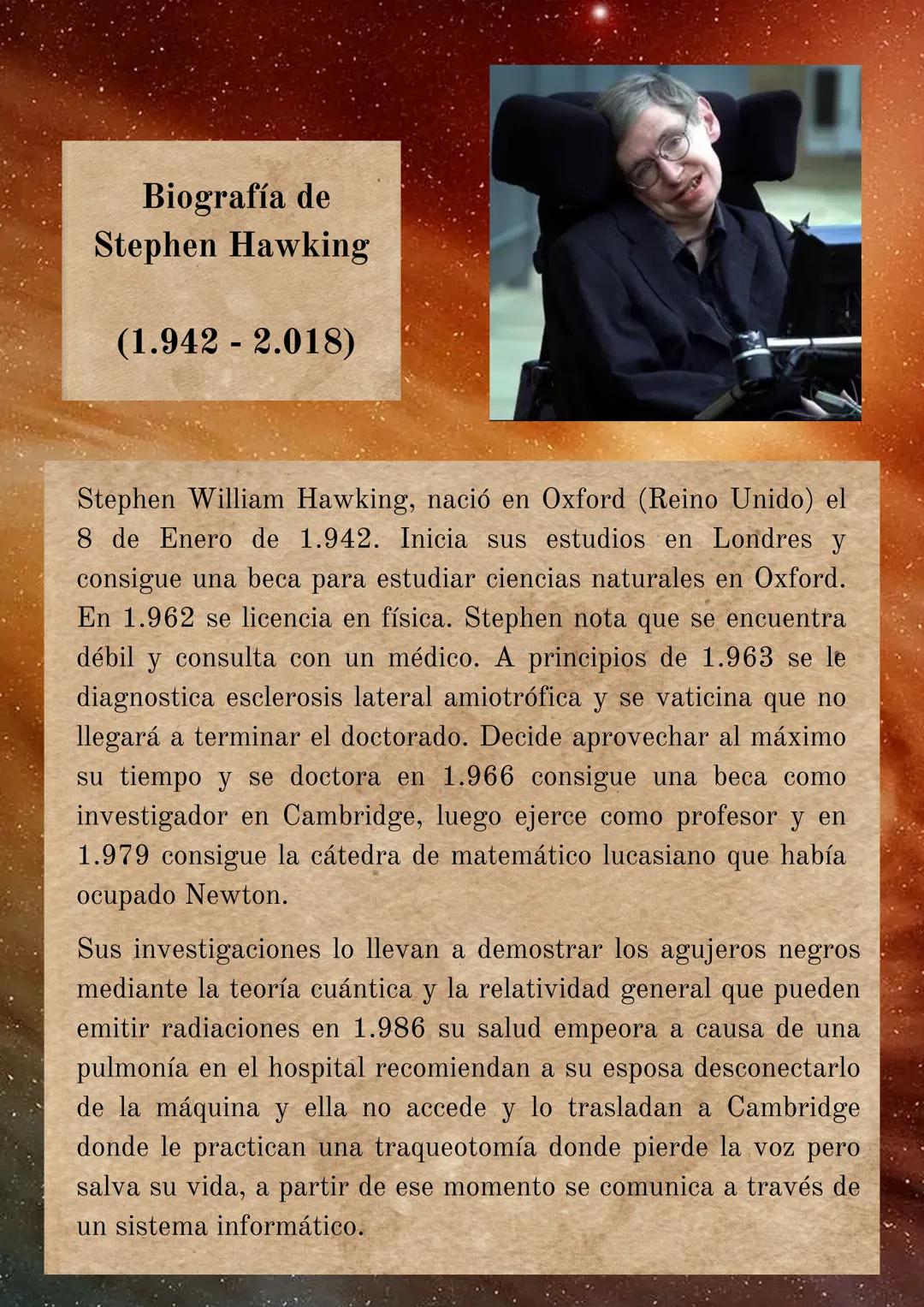 # Biografía de
Stephen Hawking
(1.9422.018)
Stephen William Hawking, nació en Oxford (Reino Unido) el
8 de Enero de 1.942. Inicia sus estu