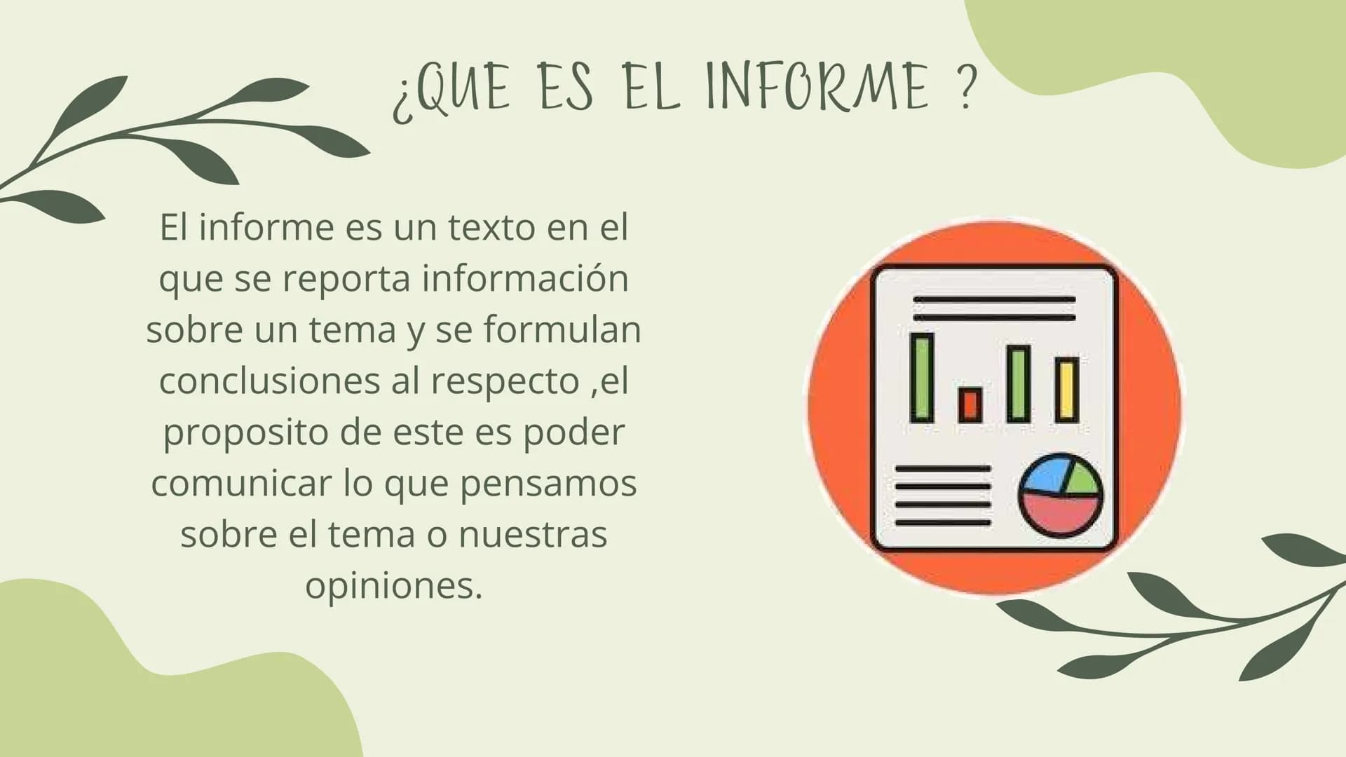 # ¿QUE ES EL INFORME ?
El informe es un texto en el
que se reporta información
sobre un tema y se formulan
conclusiones al respecto,el
prop
