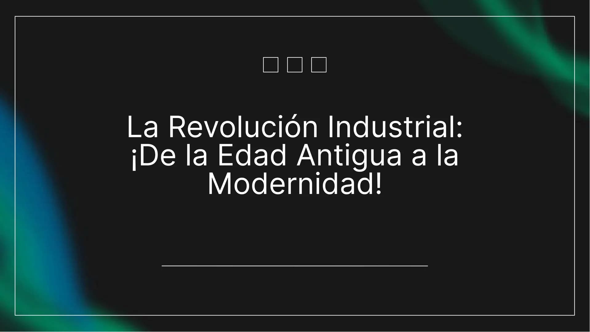 La Revolución Industrial:
¡De la Edad Antigua a la
Modernidad! # ¡Bienvenidos a la Revolución Industrial!
En esta presentación vamos a expl