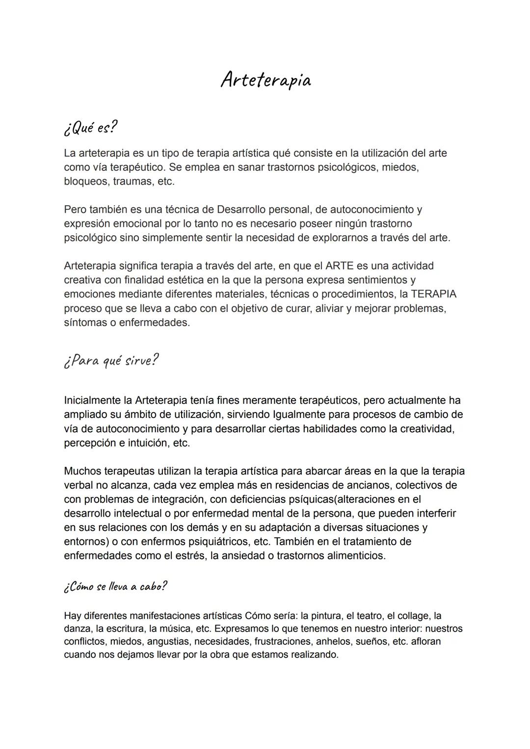 # Arteterapia
¿Qué es?
La arteterapia es un tipo de terapia artística qué consiste en la utilización del arte
como vía terapéutico. Se emp