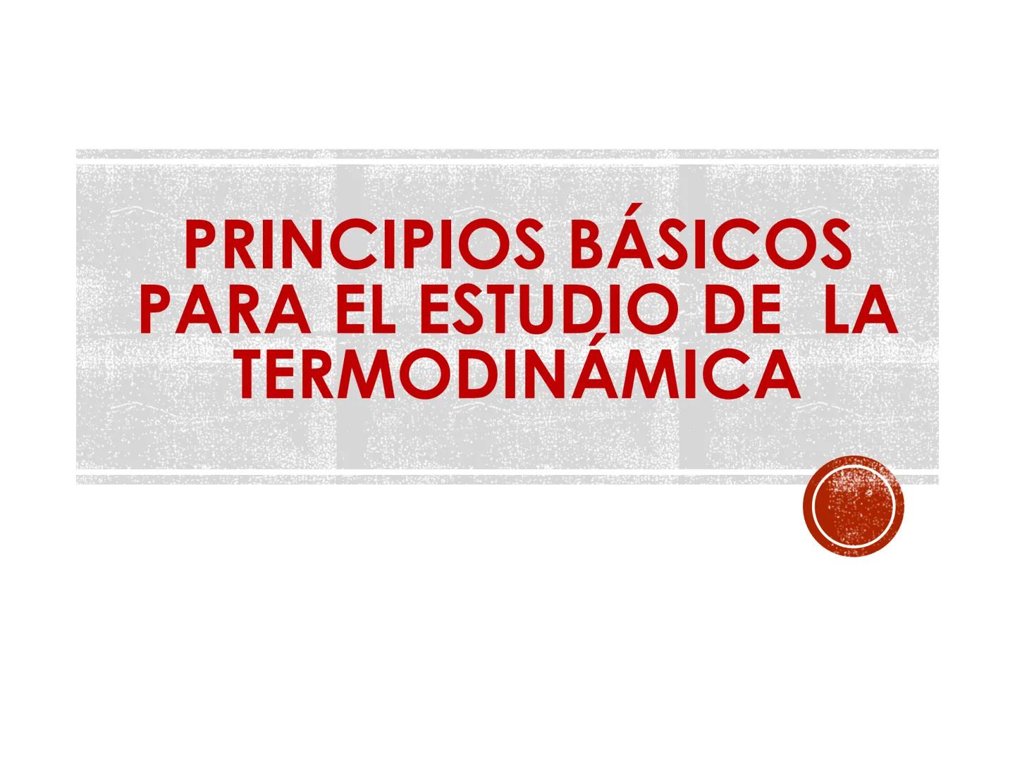 # PRINCIPIOS BÁSICOS
# PARA EL ESTUDIO DE LA
# TERMODINÁMICA # SISTEMA TERMODINÁMICO
# PARED / FRONTERA /SUPERFICIE DE
# CONTROL
Valvula d