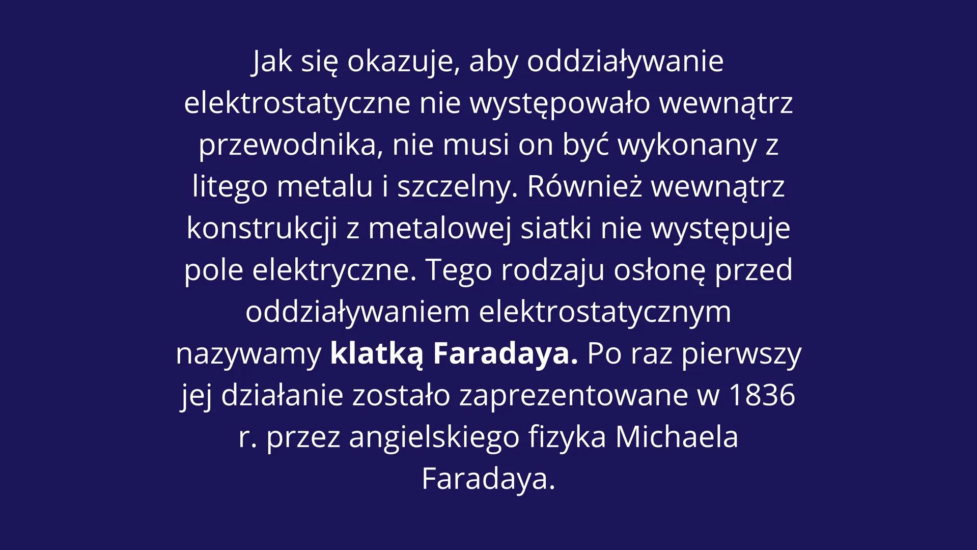 KLATKA
FARADAYA WIEMY, ŻE W PRZEWODNIKU ELEKTRYCZNYM ZNAJDUJĄ SIĘ
SWOBODNE ELEKTRONY, KTÓRE MOGĄ SIĘ W NIM PRZEMIESZCZAĆ.
WIEMY RÓWNIEŻ, ŻE
