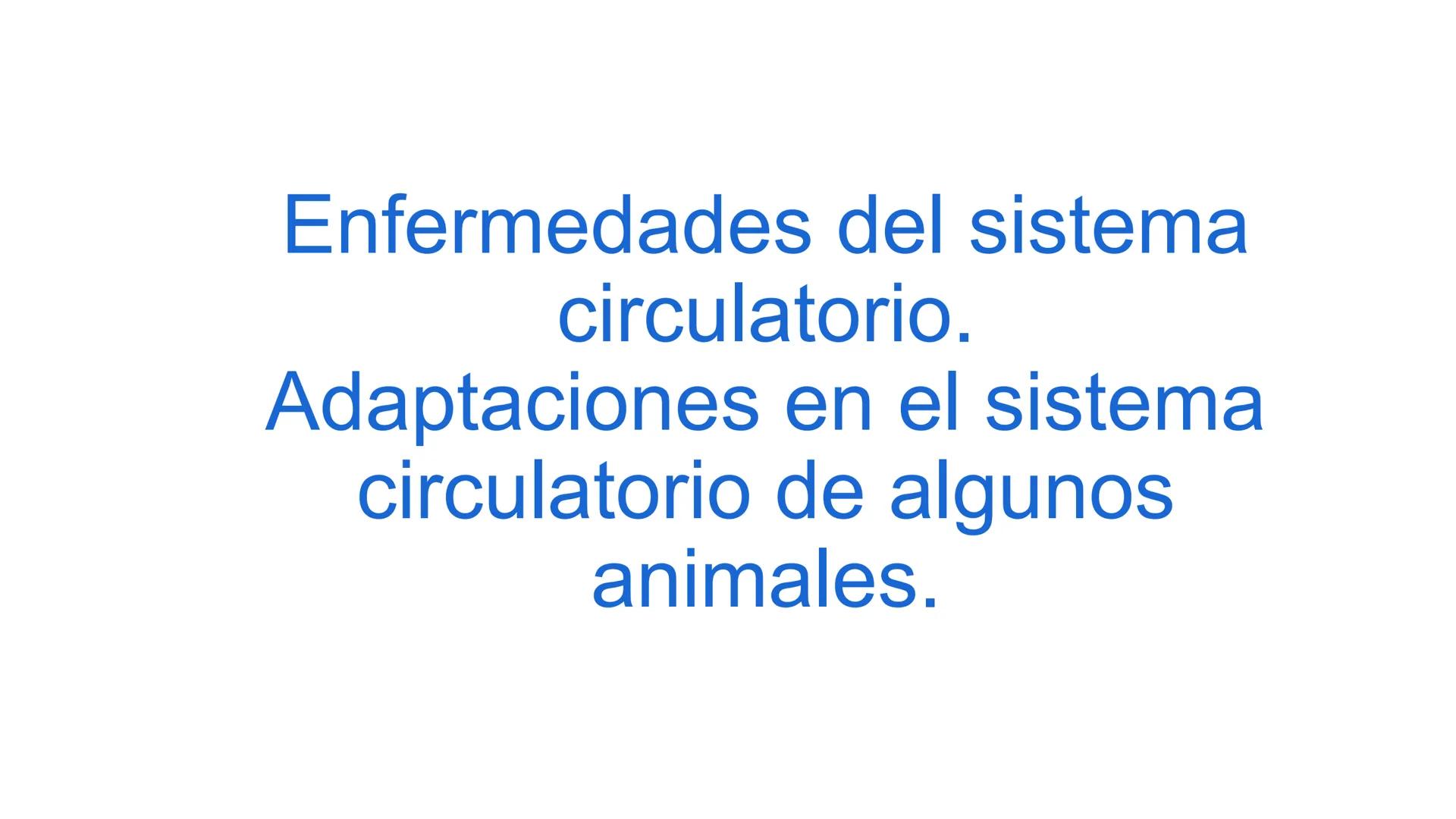# Enfermedades del sistema circulatorio.
Adaptaciones en el sistema circulatorio de algunos animales. # ¿Qué son los problemas circulatorio