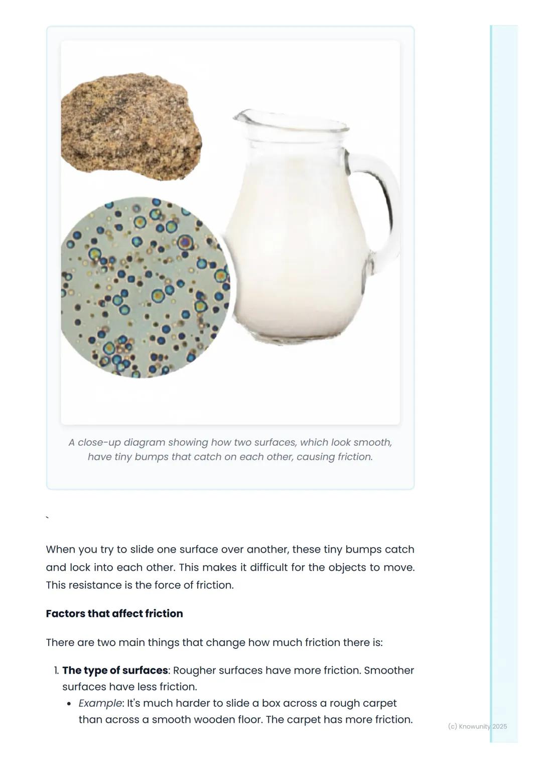 # Friction
What is friction?
Friction is a force that happens when two surfaces rub against each
other. It always tries to stop things fro