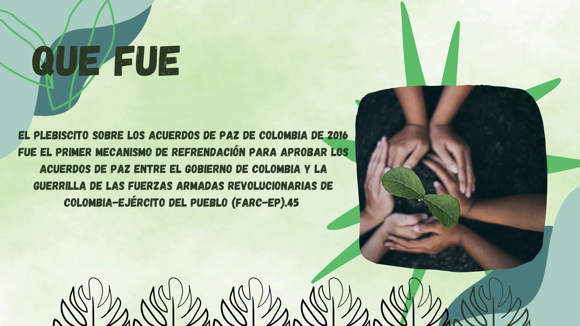 PLEBISITO DE 2016 QUE FUE
EL PLEBISCITO SOBRE LOS ACUERDOS DE PAZ DE COLOMBIA DE 2016
FUE EL PRIMER MECANISMO DE REFRENDACIÓN PARA APROBAR L