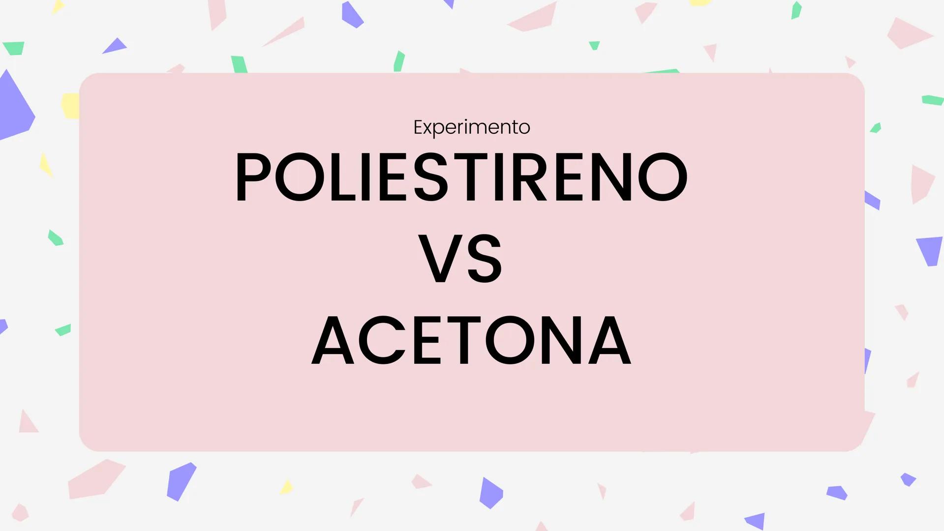 Experimento
POLIESTIRENO
VS
ACETONA ¿QUE NECESITAREMOS
PARA ESTE
PROYECTO?
acetona
poliestireno
un recipiente
para dejar el
resultado
M
Acet