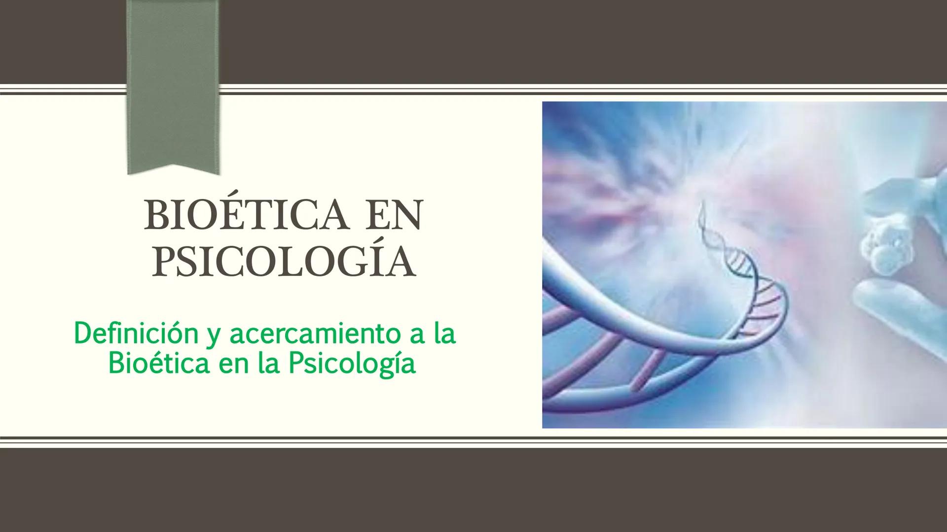 # BIOÉTICA EN LA PSICOLOGÍA # BIOÉTICA EN
# PSICOLOGÍA
Definición y acercamiento a la
Bioética en la Psicología De la Ética a la Bioética