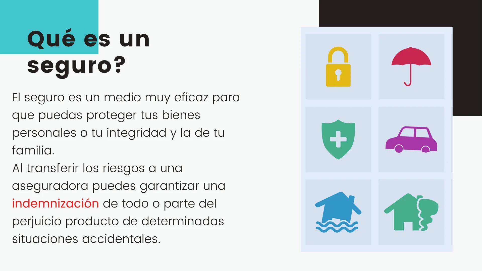 B
Tipos de
seguros +
Qué es un
seguro?
para
El seguro es un medio muy eficaz
que puedas proteger tus bienes
personales o tu integridad y la